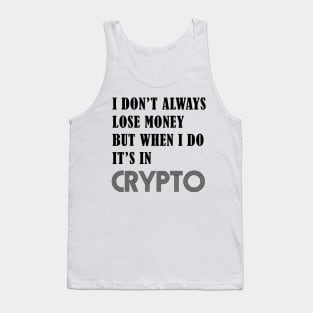 I DON’T ALWAYS LOSE MONEY BUT WHEN I DO IT’S IN CRYPTO Tank Top